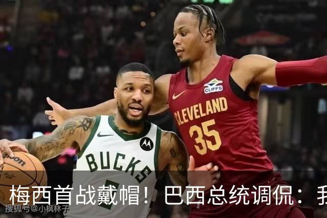 梅西首战戴帽！巴西总统调侃：我曾想要不要为巴西队签下梅西